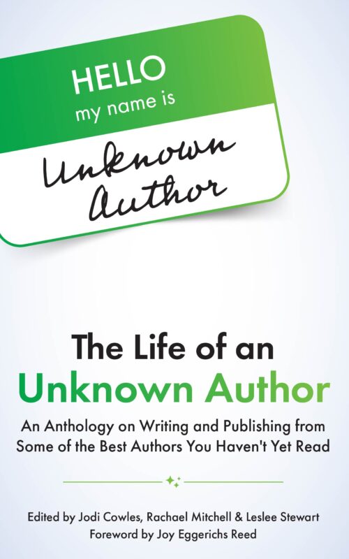 The Life of an Unknown Author: An Anthology on Writing and Publishing from Some of the Best Authors You Haven’t Yet Read